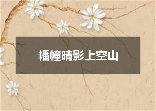 幡幢晴影上空山