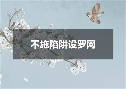 不施陷阱设罗网