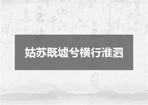 姑苏既墟兮横行淮泗