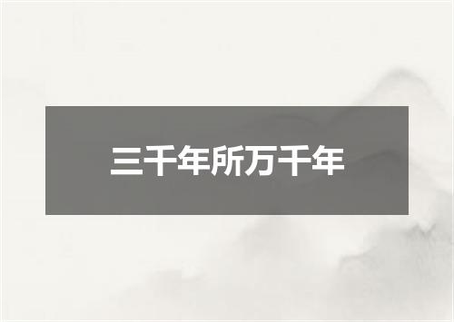三千年所万千年