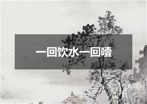 一回饮水一回噎