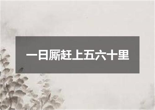 一日厮赶上五六十里
