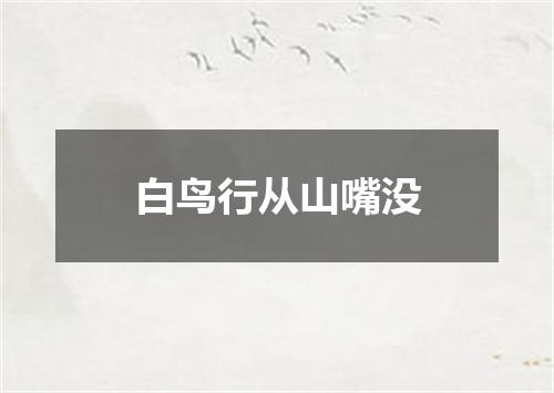 白鸟行从山嘴没