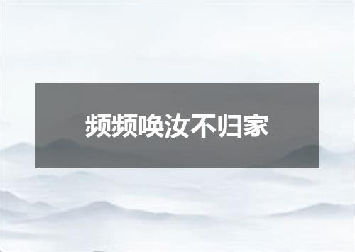 频频唤汝不归家