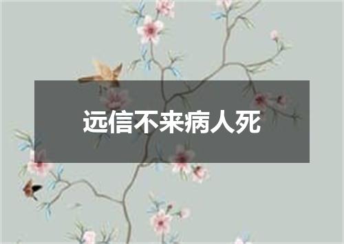 远信不来病人死