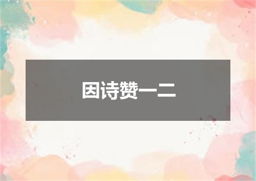 因诗赞一二