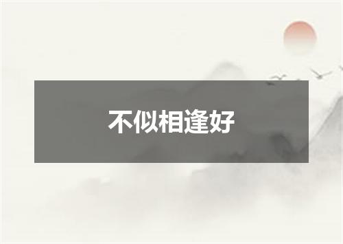 不似相逢好