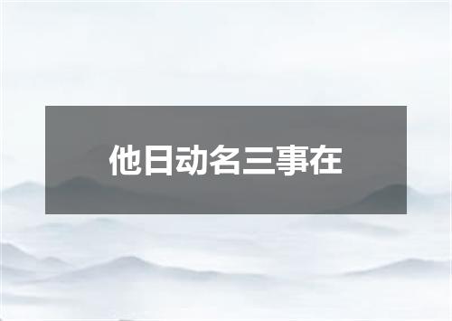 他日动名三事在