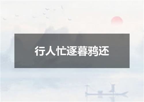 行人忙逐暮鸦还