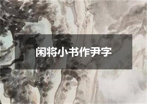 闲将小书作尹字