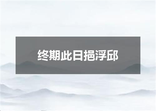终期此日挹浮邱