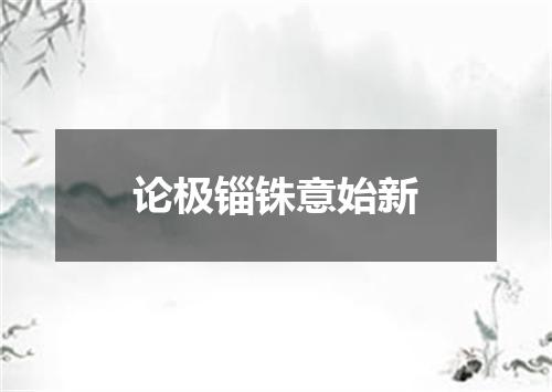 论极锱铢意始新