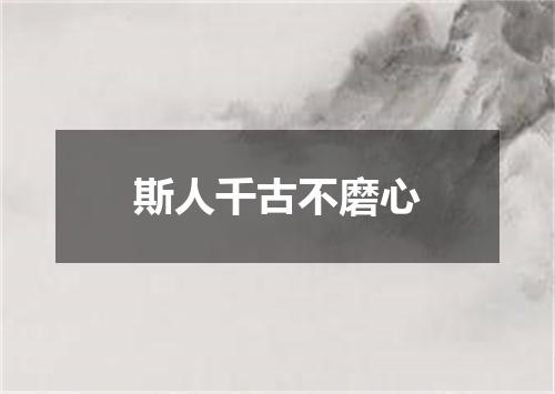 斯人千古不磨心