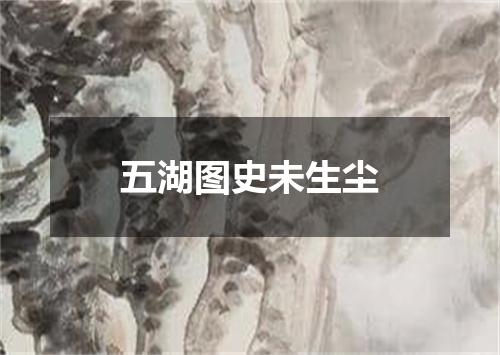 五湖图史未生尘