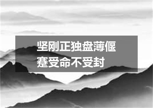 坚刚正独盘薄偃蹇受命不受封