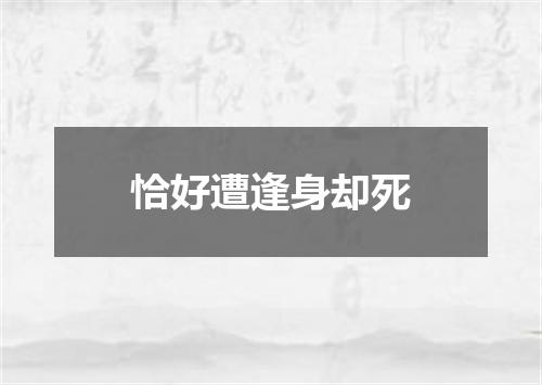 恰好遭逢身却死