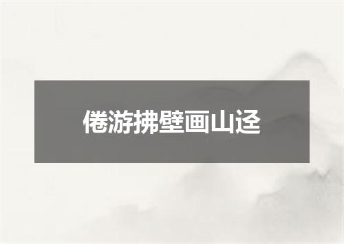 倦游拂壁画山迳