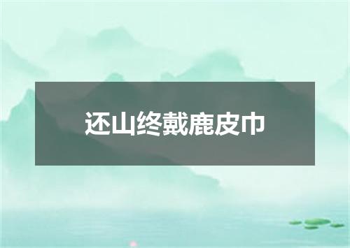 还山终戴鹿皮巾