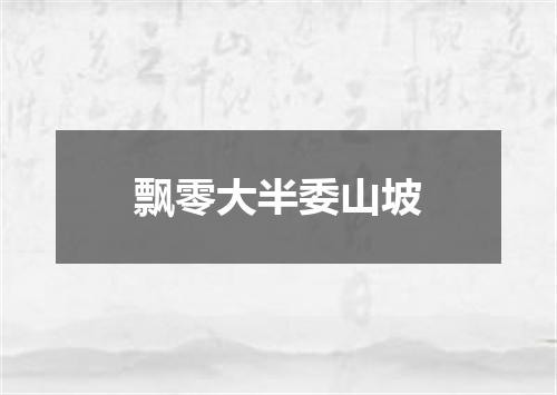 飘零大半委山坡