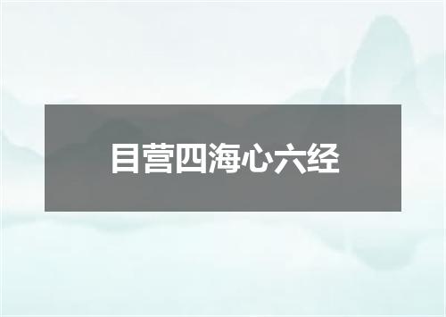目营四海心六经