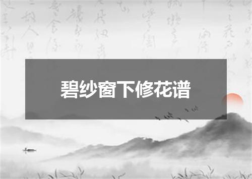 碧纱窗下修花谱