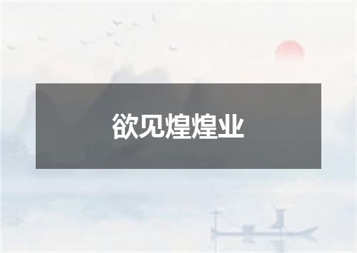 欲见煌煌业