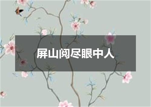 屏山阅尽眼中人