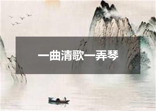 一曲清歌一弄琴