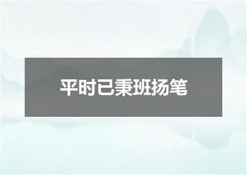 平时已秉班扬笔