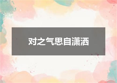 对之气思自潇洒