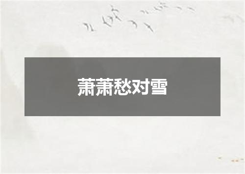萧萧愁对雪