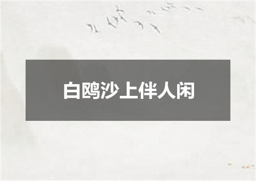 白鸥沙上伴人闲