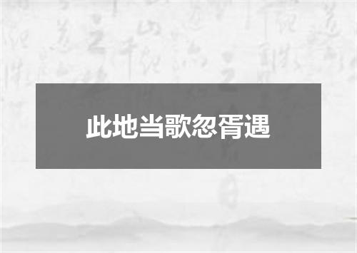 此地当歌忽胥遇