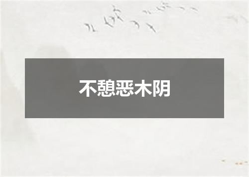 不憩恶木阴