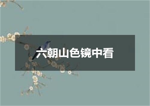 六朝山色镜中看