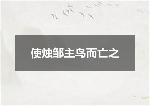 使烛邹主鸟而亡之