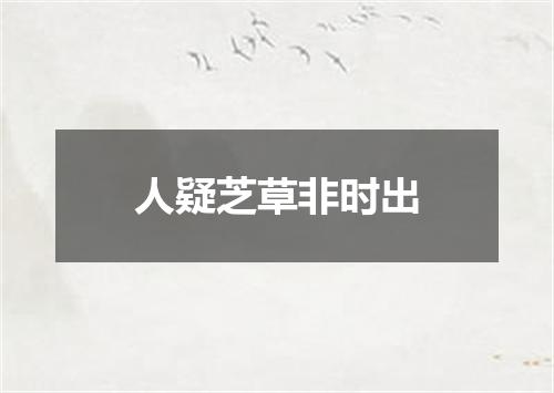 人疑芝草非时出