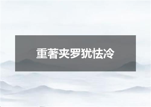 重著夹罗犹怯冷