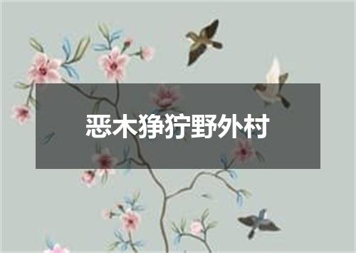恶木狰狞野外村