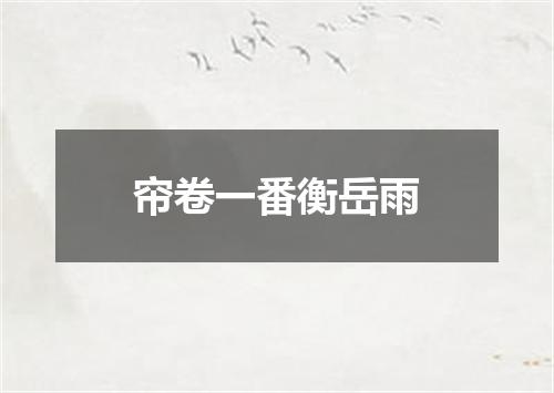 帘卷一番衡岳雨