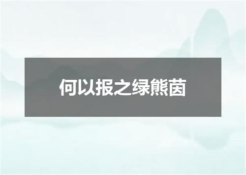 何以报之绿熊茵