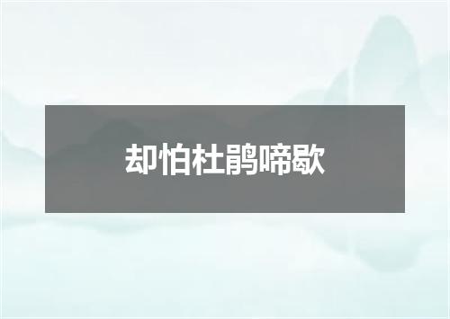 却怕杜鹃啼歇