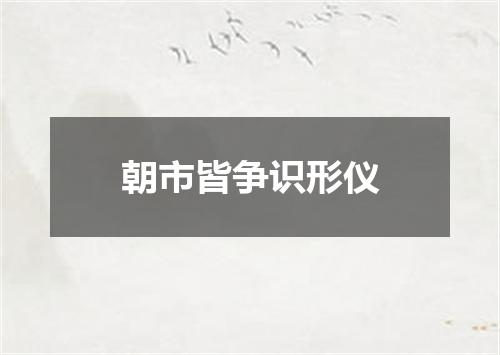 朝市皆争识形仪