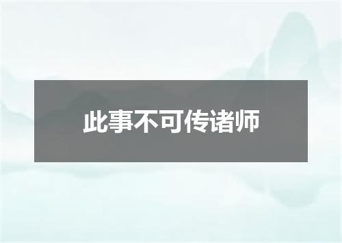 此事不可传诸师