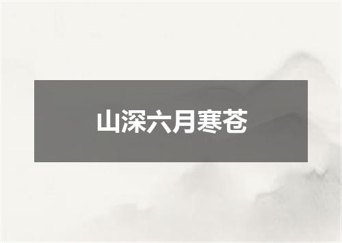 山深六月寒苍