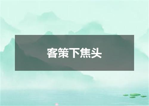客策下焦头