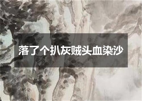 落了个扒灰贼头血染沙
