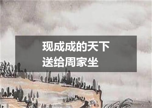 现成成的天下送给周家坐