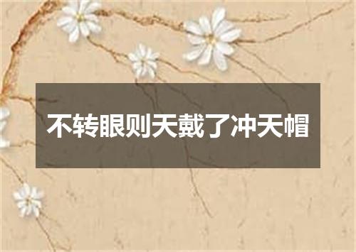 不转眼则天戴了冲天帽