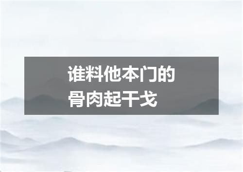 谁料他本门的骨肉起干戈